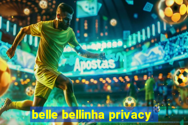 belle bellinha privacy